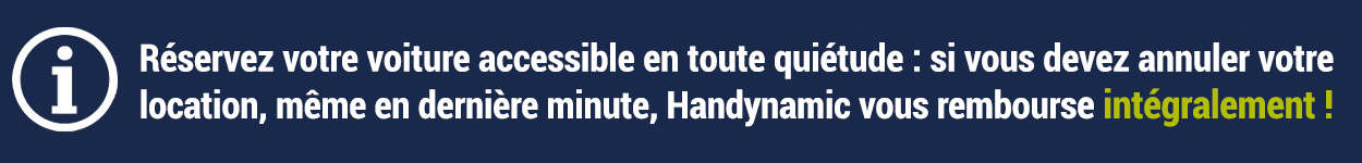 Si vous devez annuler votre location de voiture accessible, Handynamic vous rembourse intégralement Si vous devez annuler votre location de voiture accessible, Handynamic vous rembourse intégralement